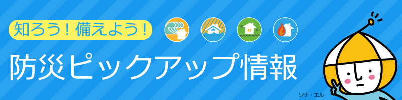 イラスト：知ろう！備えよう！防災ピックアップ情報　ソナ・エル