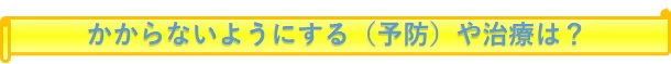 みだしイラスト「かからないようにする(予防)や治療は?」