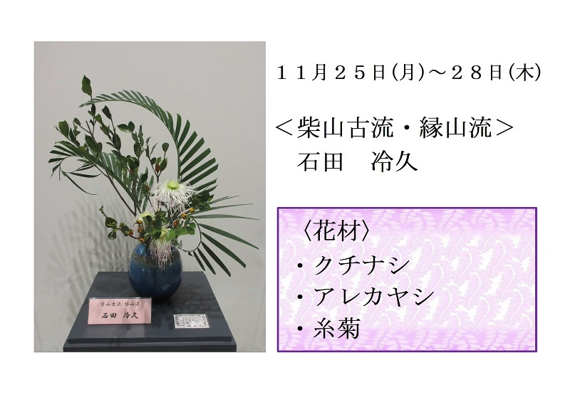 写真:11月25日から28日展示、柴山古流・縁山流の石田先生の作品です。花材は、クチナシ、アレカヤシ、糸菊です。