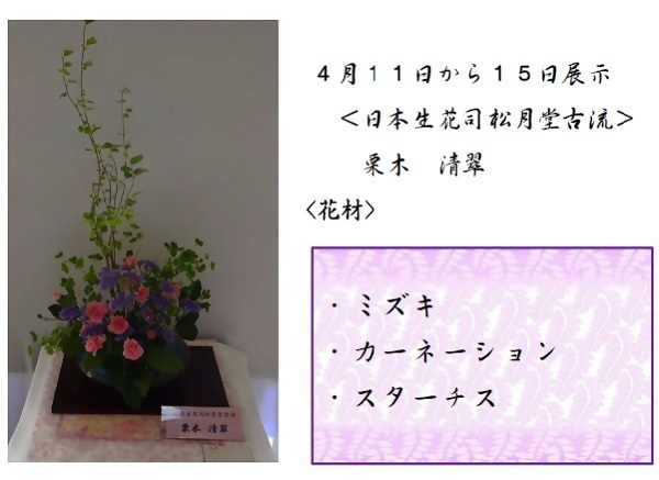 4月11日より18日展示、日本生花司松月堂古流の栗木先生の作品です。使用花材はミズキ、カーネーション、スターチスです。