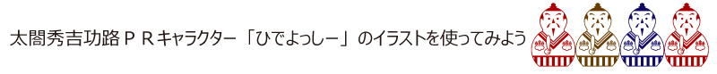 太閤秀吉功路PRキャラクター「ひでよっしー」のイラストのイラストを使ってみよう