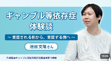 動画サムネイル：ギャンブル等依存症体験談　支援される側から、支援する側へ