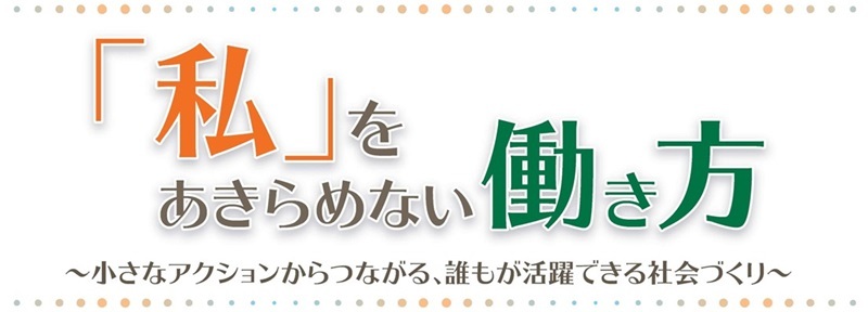 「私」をあきらめない働き方 小さなアクションからつながる、誰もが活躍できる社会づくり というロゴ画像