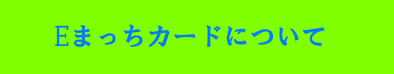 Eまっちカードについて