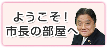 ようこそ！市長の部屋へ