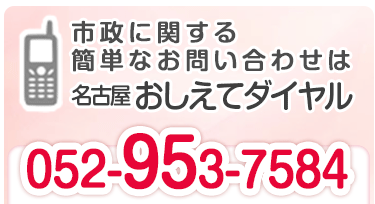 市政に関する簡単なお問い合わせは名古屋おしえてダイヤル　052-953-7584